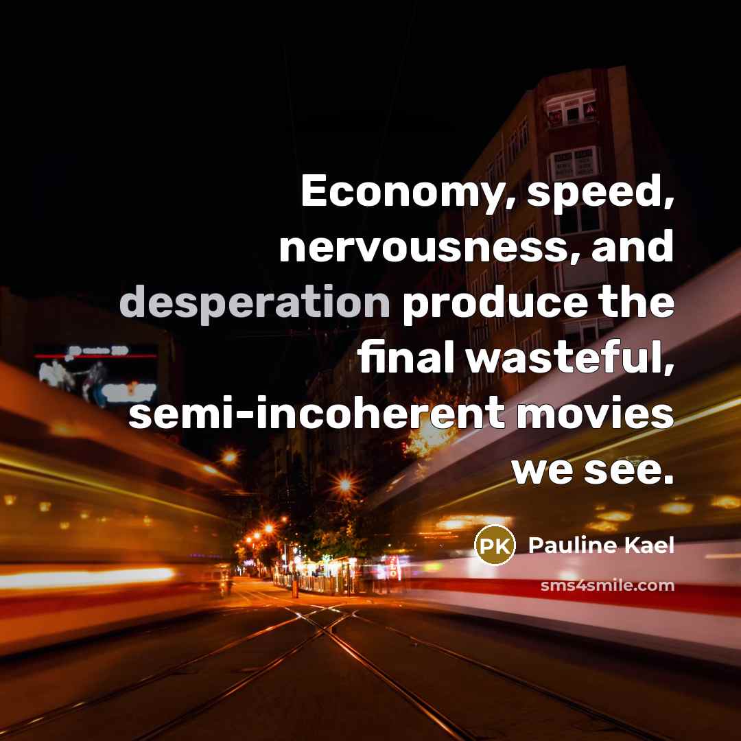 “Economy, speed, nervousness, and desperation produce the final wasteful, semi-incoherent…” quote by Pauline Kael