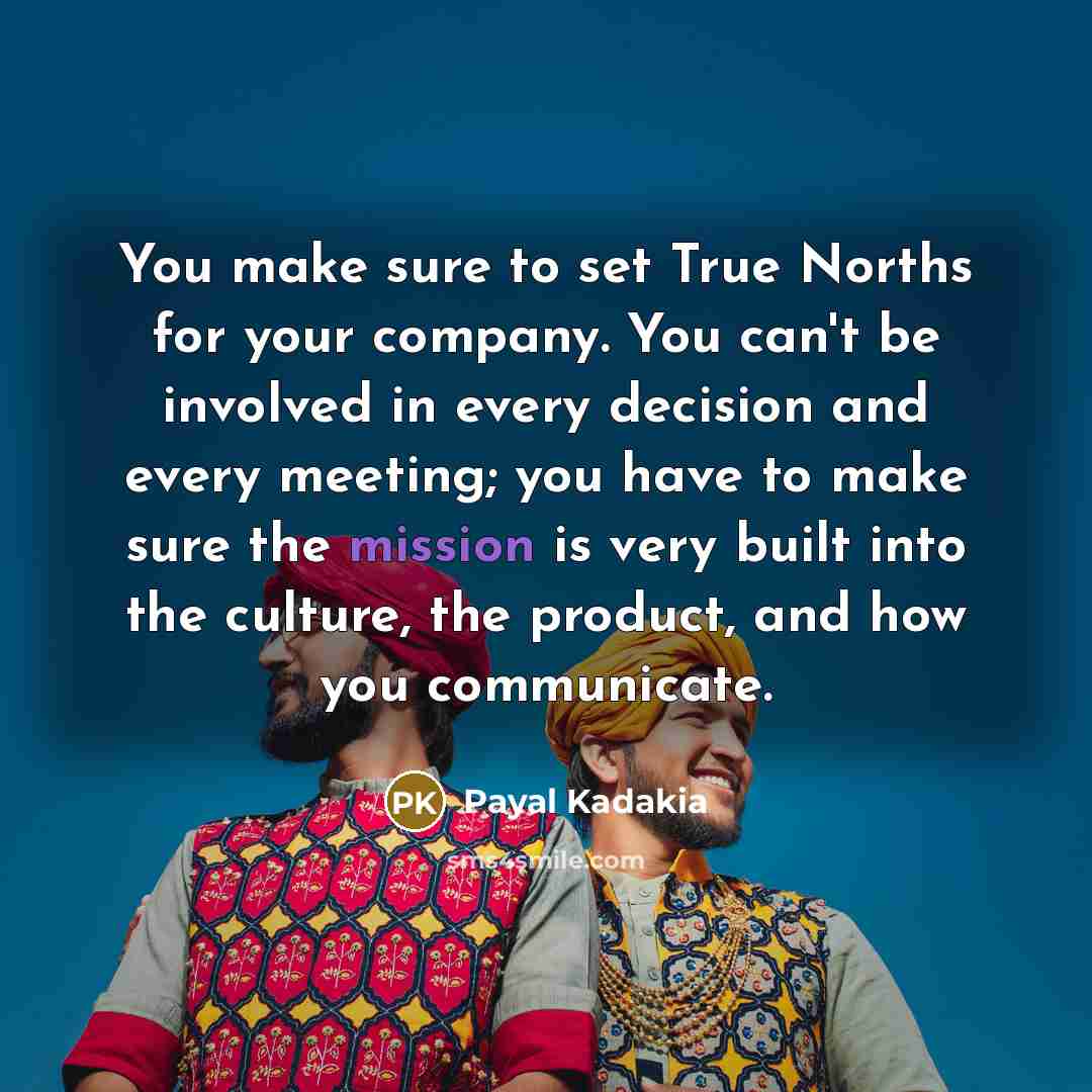 “You make sure to set True Norths for your company.…” quote by Payal Kadakia