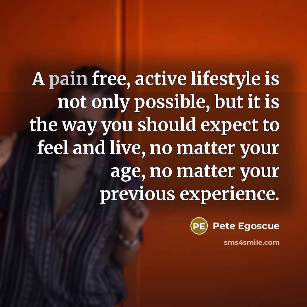 “A pain free, active lifestyle is not only possible, but…” quote by Pete Egoscue
