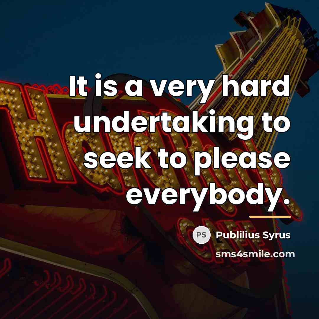 “It is a very hard undertaking to seek to please…” quote by Publilius Syrus