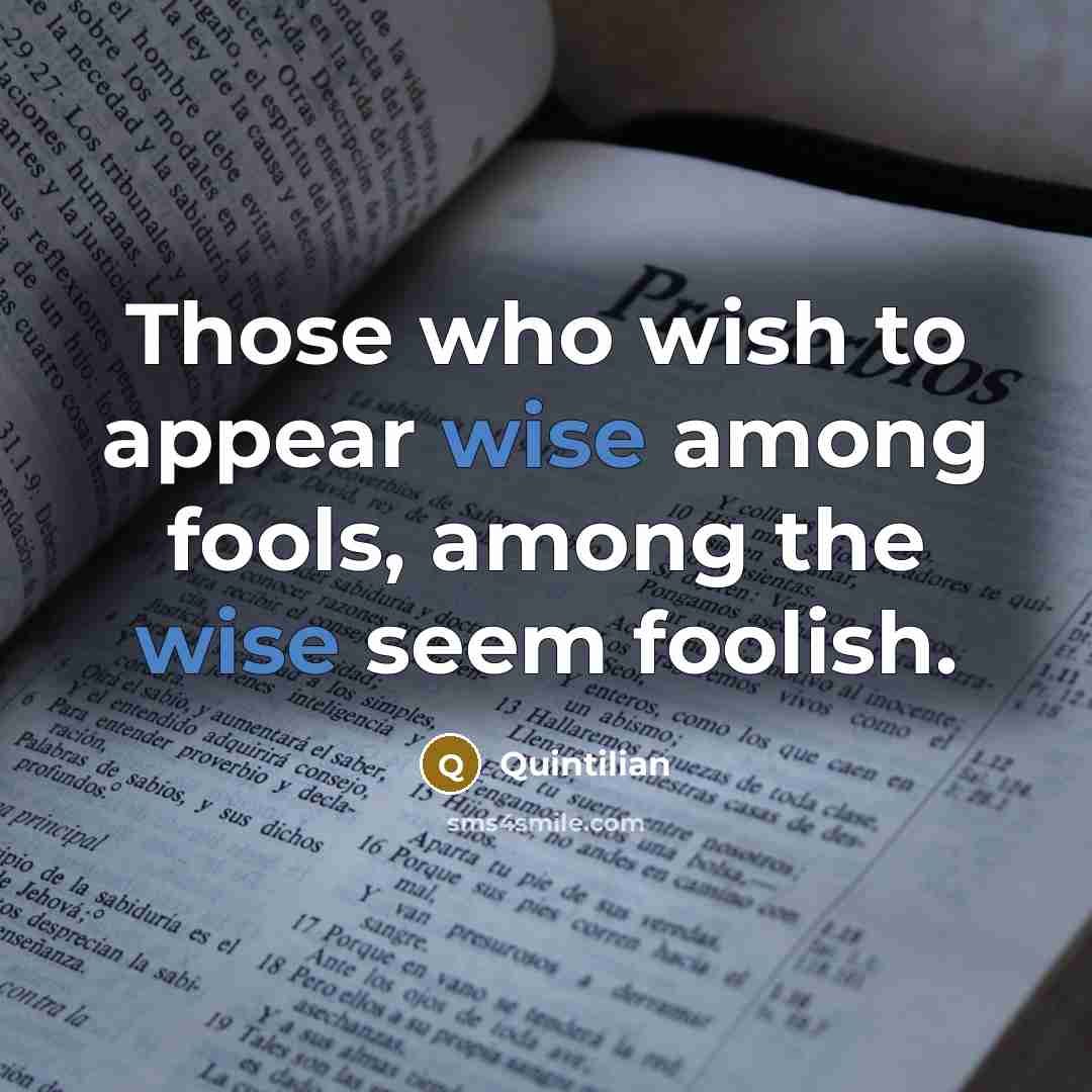 “Those who wish to appear wise among fools, among the…” quote by Quintilian