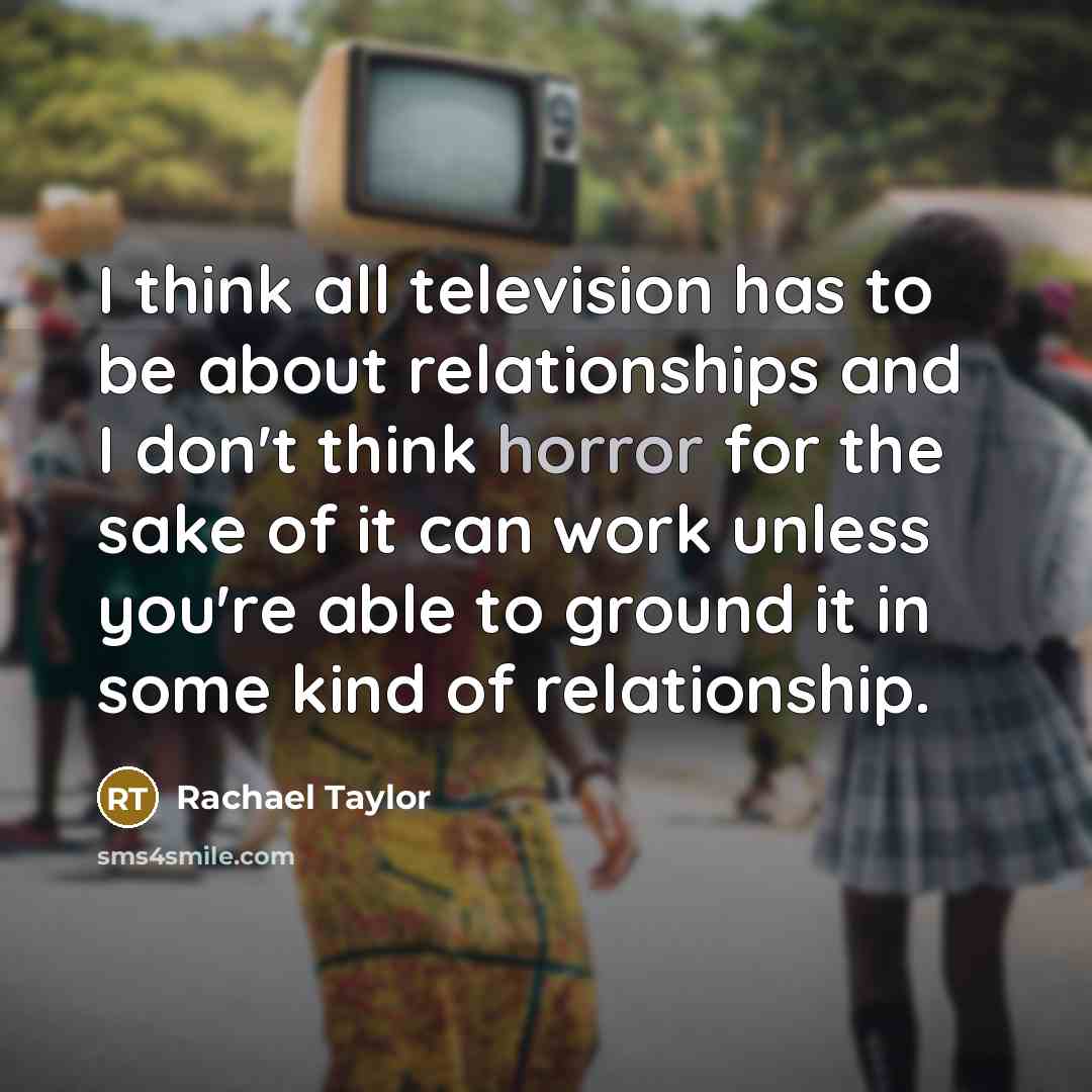 “I think all television has to be about relationships and…” quote by Rachael Taylor
