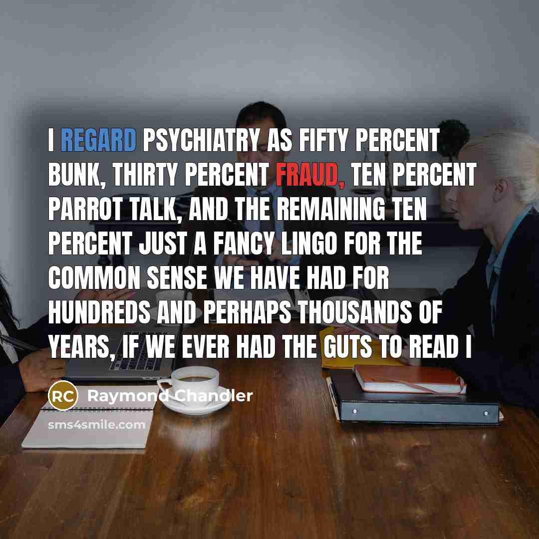 “I regard psychiatry as fifty percent bunk, thirty percent fraud,…” quote by Raymond Chandler