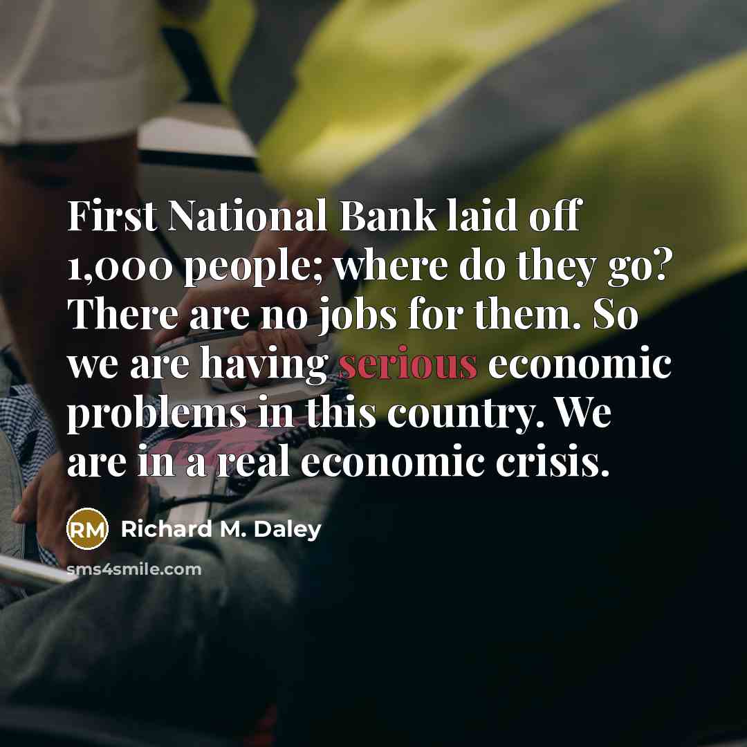 “First National Bank laid off 1,000 people; where do they…” quote by Richard M. Daley