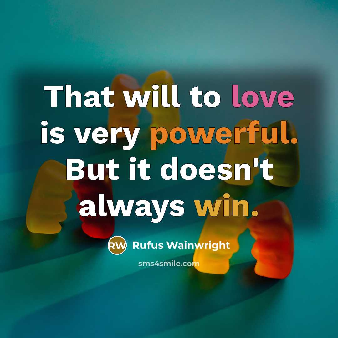 “That will to love is very powerful. But it doesn't…” quote by Rufus Wainwright