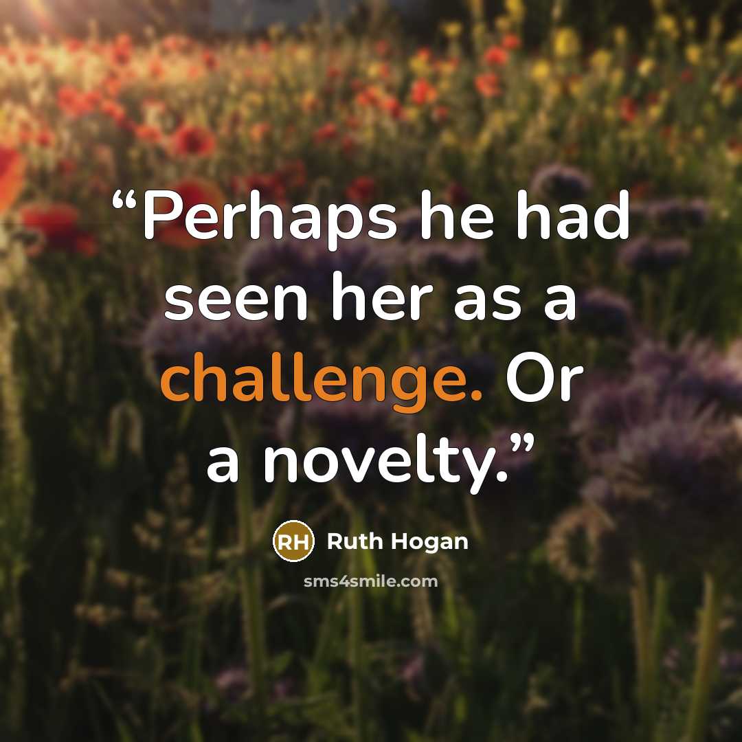 “Perhaps he had seen her as a challenge. Or a novelty.” quote by Ruth Hogan