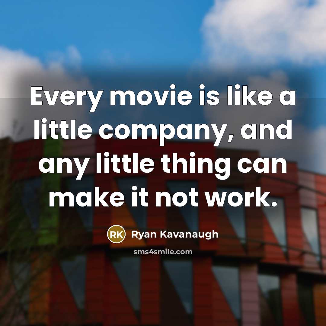 “Every movie is like a little company, and any little…” quote by Ryan Kavanaugh