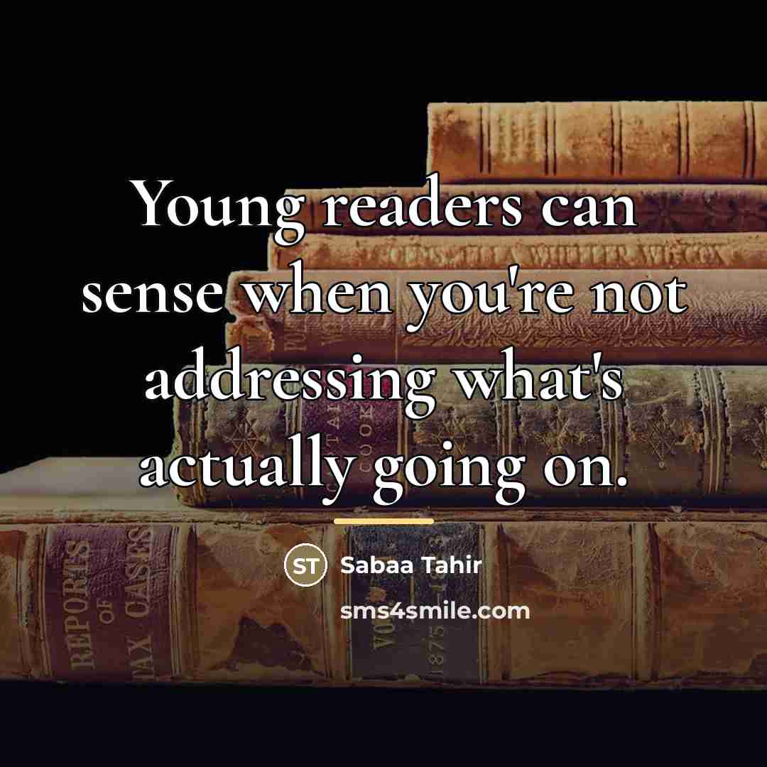 “Young readers can sense when you're not addressing what's actually…” quote by Sabaa Tahir