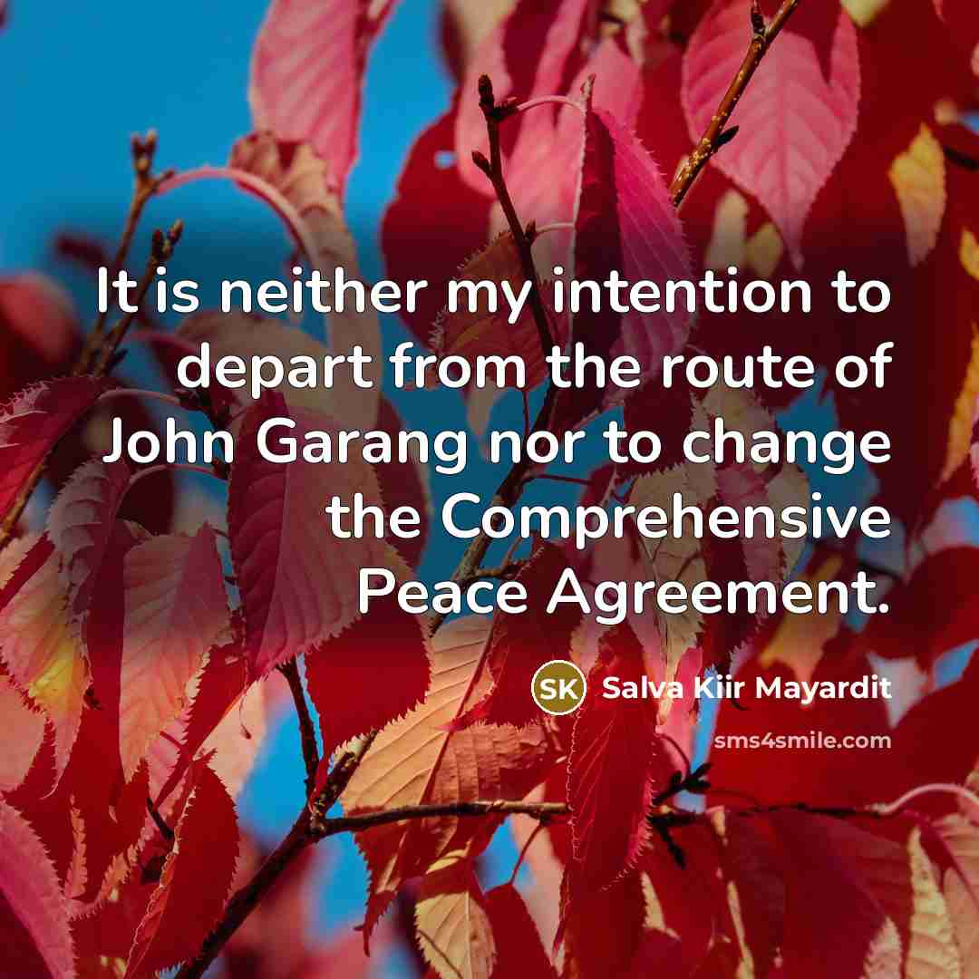 “It is neither my intention to depart from the route…” quote by Salva Kiir Mayardit