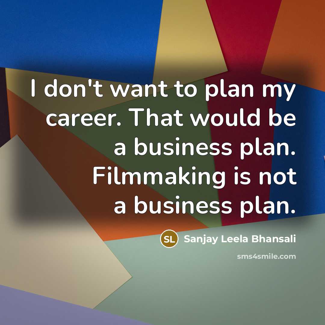 “I don't want to plan my career. That would be…” quote by Sanjay Leela Bhansali