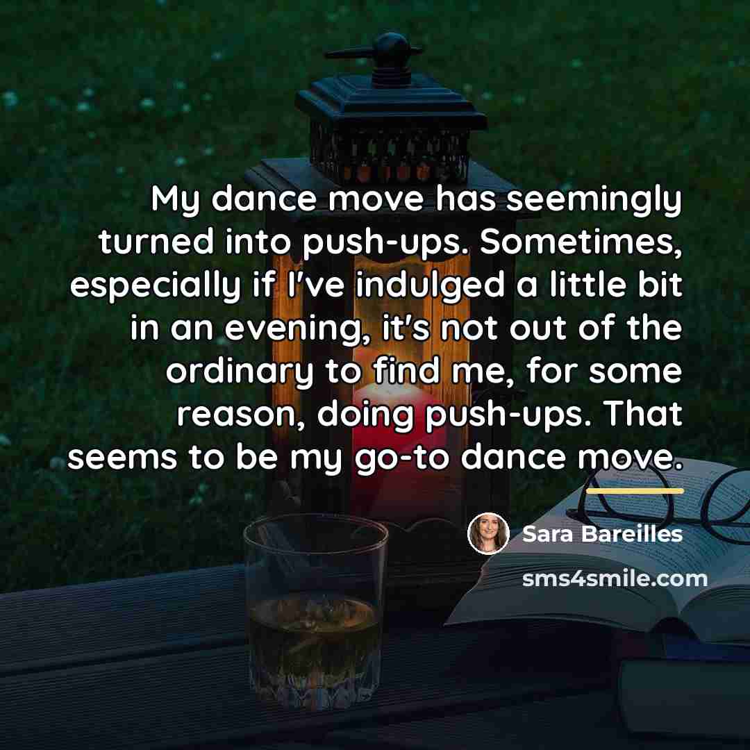 “My dance move has seemingly turned into push-ups. Sometimes, especially…” quote by Sara Bareilles