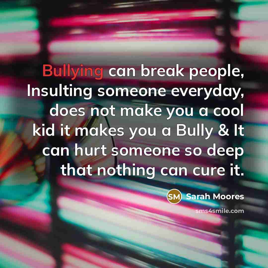 “Bullying can break people, Insulting someone everyday, does not make…” quote by Sarah Moores