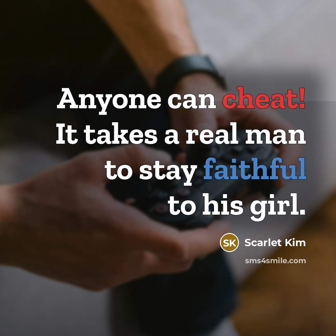 “Anyone can cheat! It takes a real man to stay faithful to his girl.” quote by Scarlet Kim