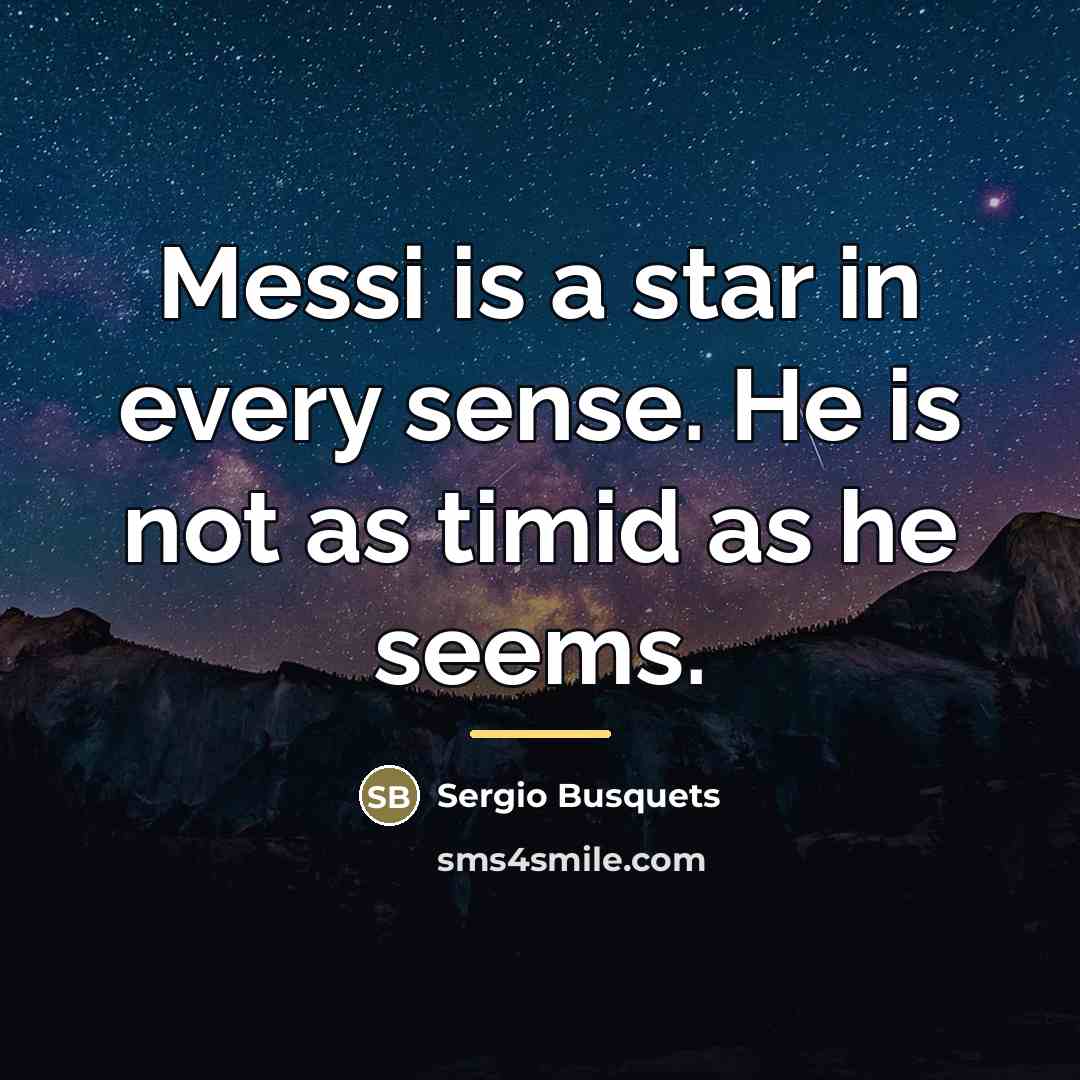 “Messi is a star in every sense. He is not…” quote by Sergio Busquets