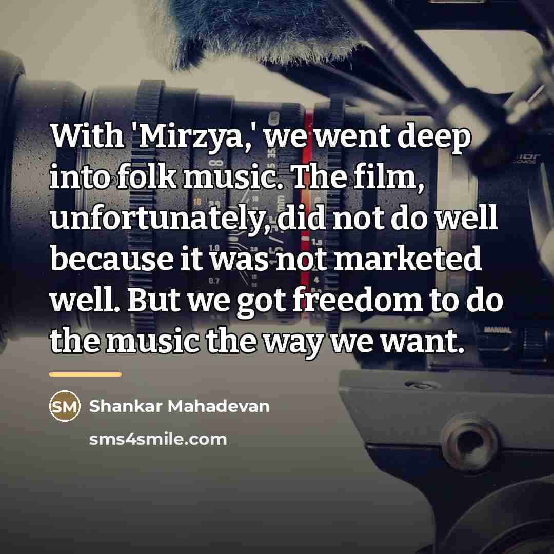 “With 'Mirzya,' we went deep into folk music. The film,…” quote by Shankar Mahadevan
