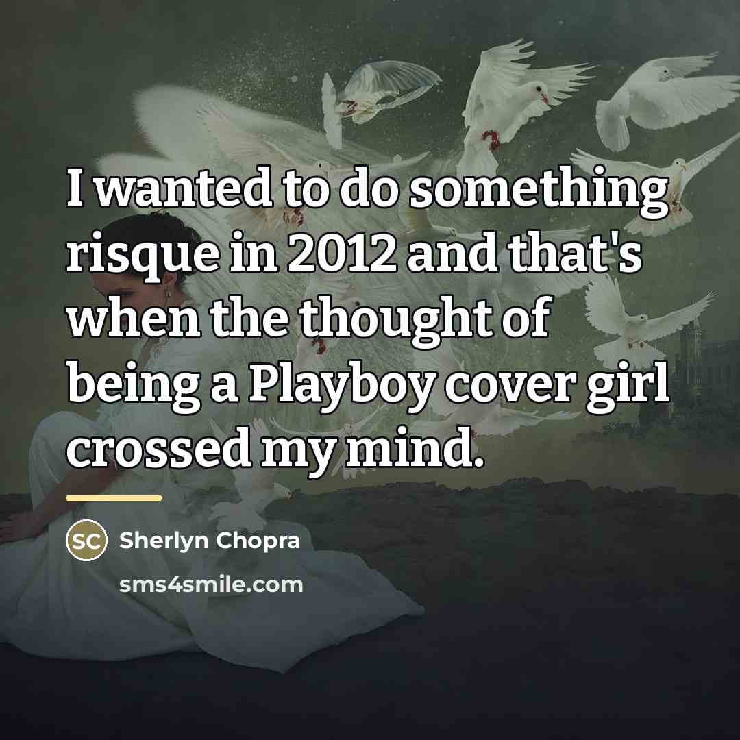 “I wanted to do something risque in 2012 and that's…” quote by Sherlyn Chopra