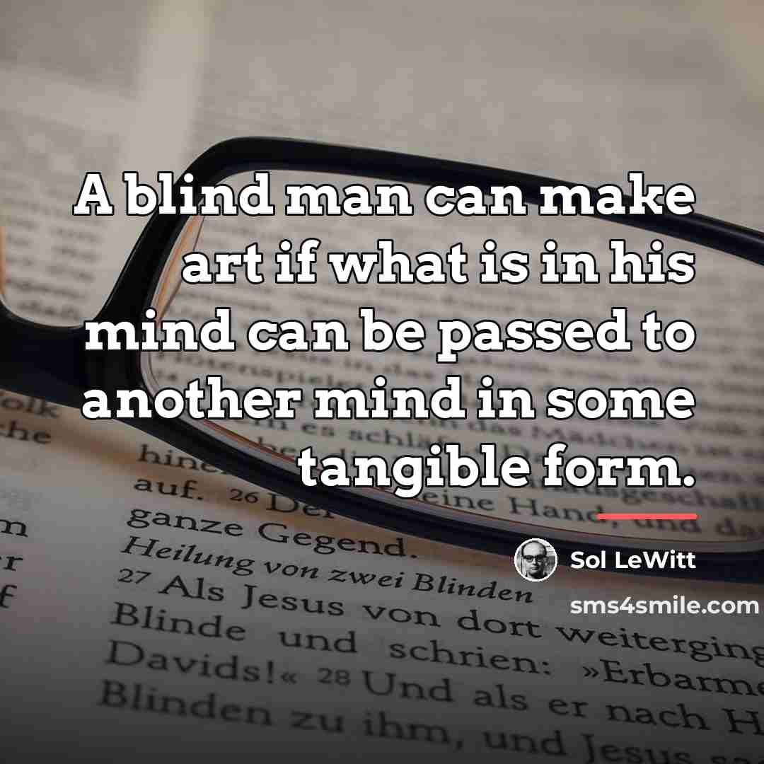 “A blind man can make art if what is in…” quote by Sol LeWitt