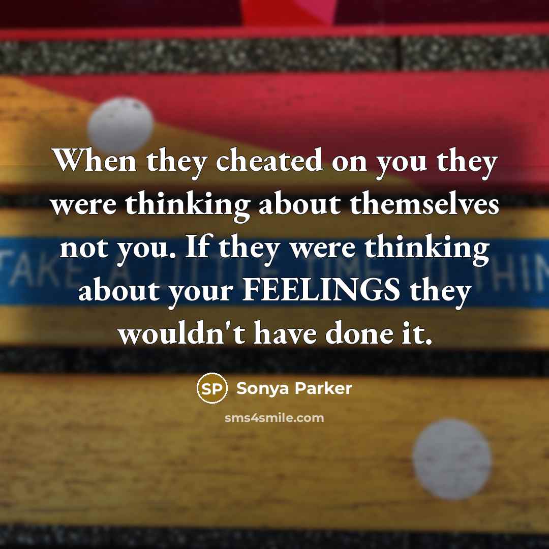“When they cheated on you they were thinking about themselves…” quote by SONYA PARKER