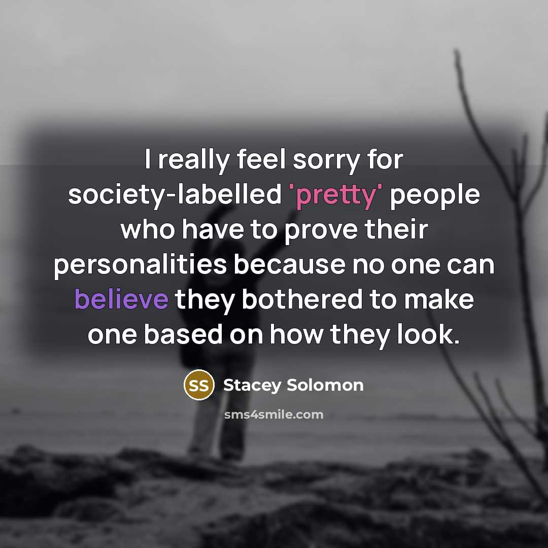 “I really feel sorry for society-labelled 'pretty' people who have…” quote by Stacey Solomon