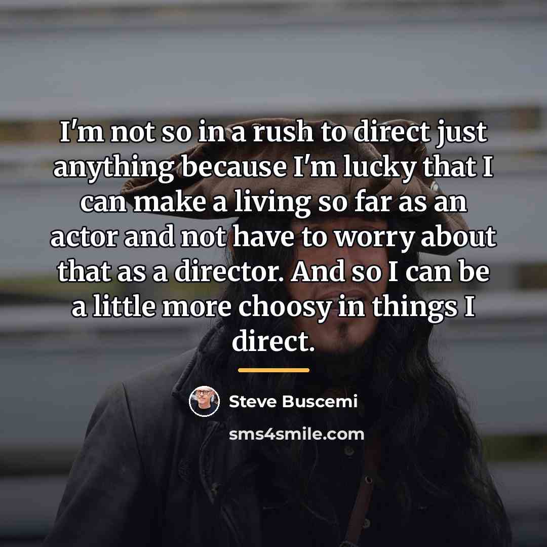 “I'm not so in a rush to direct just anything…” quote by Steve Buscemi