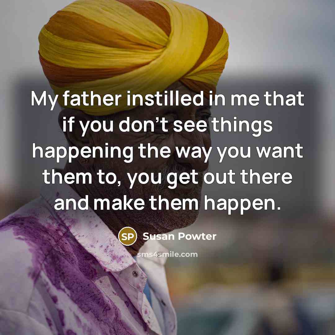 “My father instilled in me that if you don't see…” quote by Susan Powter