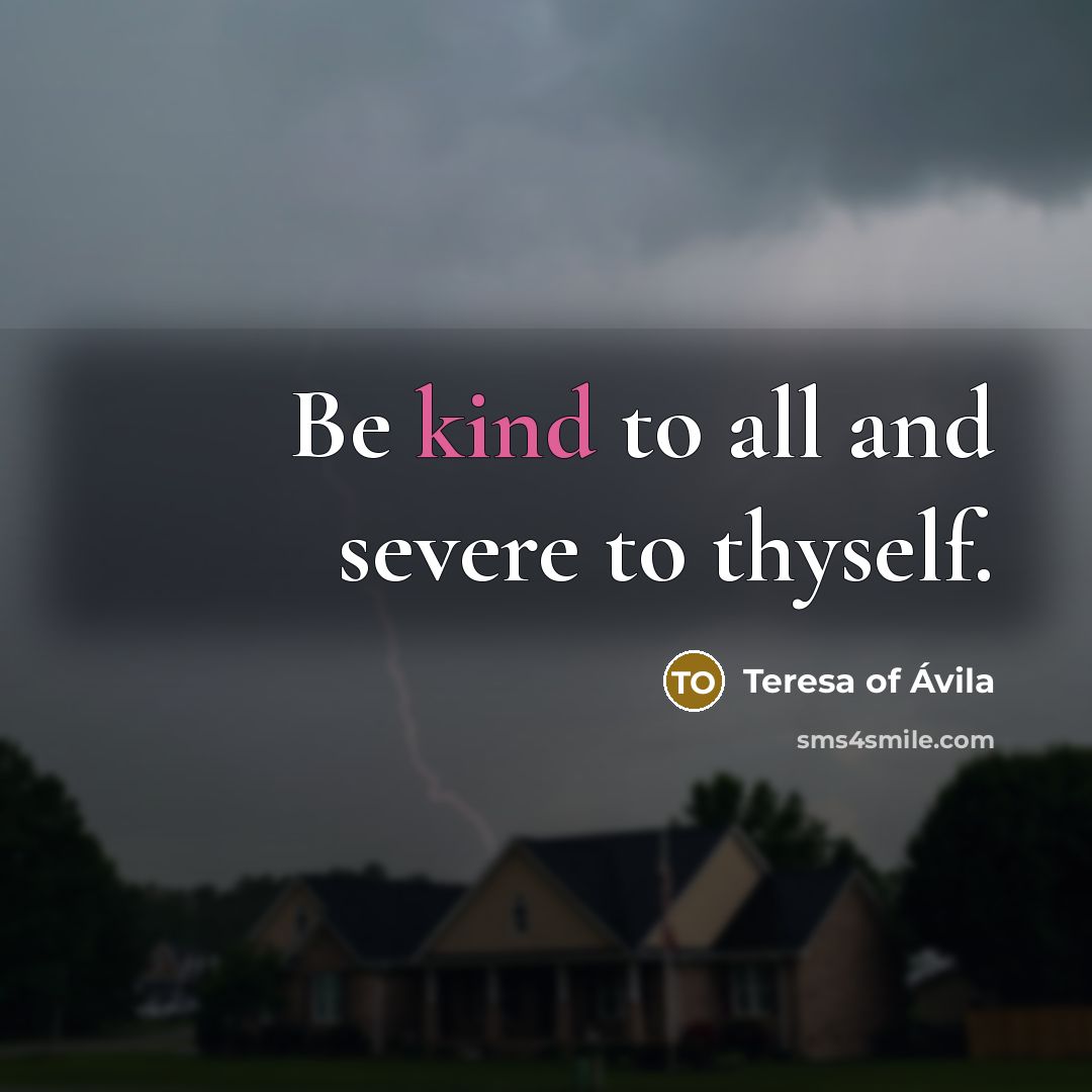 “Be kind to all and severe to thyself.…” quote by Teresa of Avila