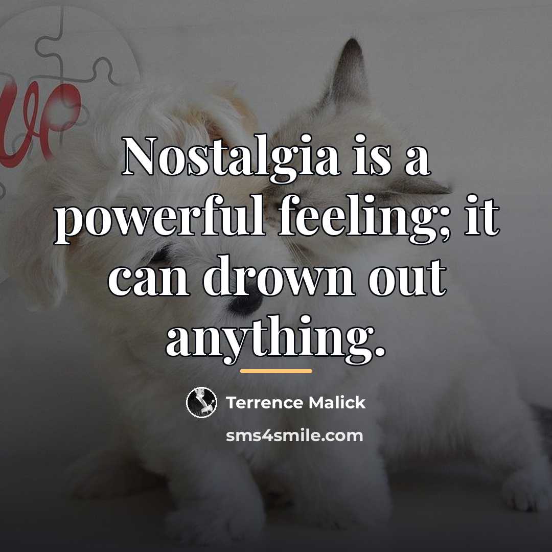 “Nostalgia is a powerful feeling; it can drown out anything.…” quote by Terrence Malick