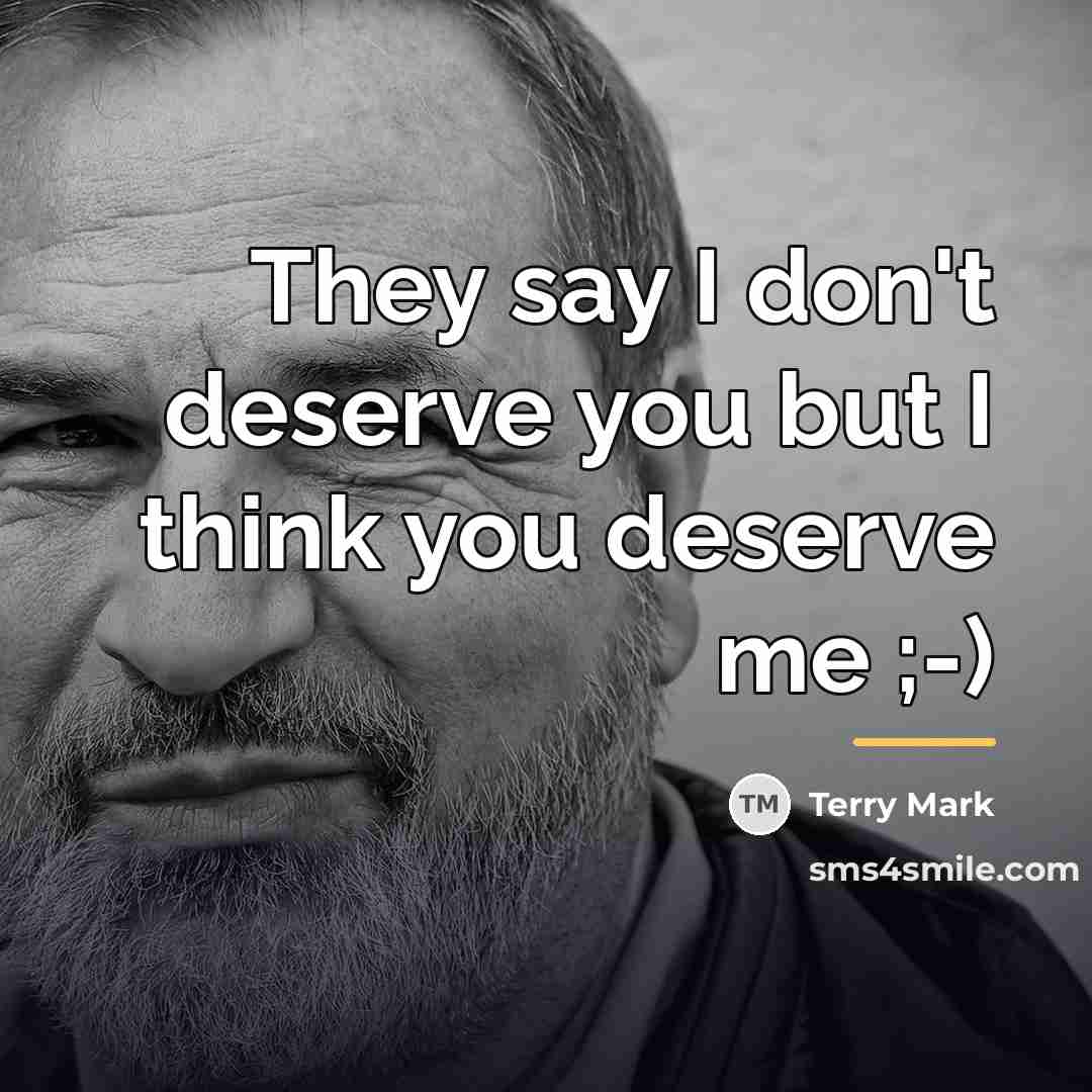 “They say I don't deserve you but I think you…” quote by Terry Mark