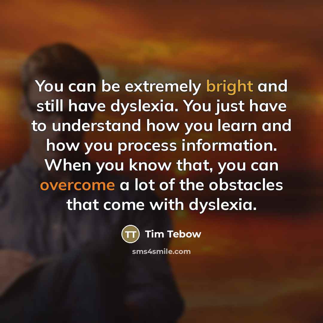 “You can be extremely bright and still have dyslexia. You…” quote by Tim Tebow