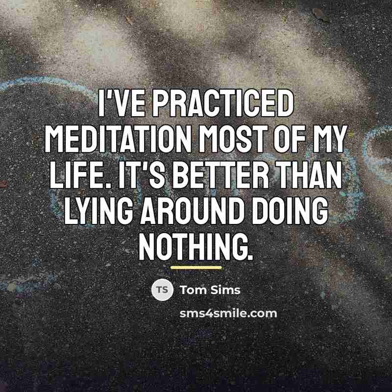 “I've practiced meditation most of my life. It's better than…” quote by Tom Sims