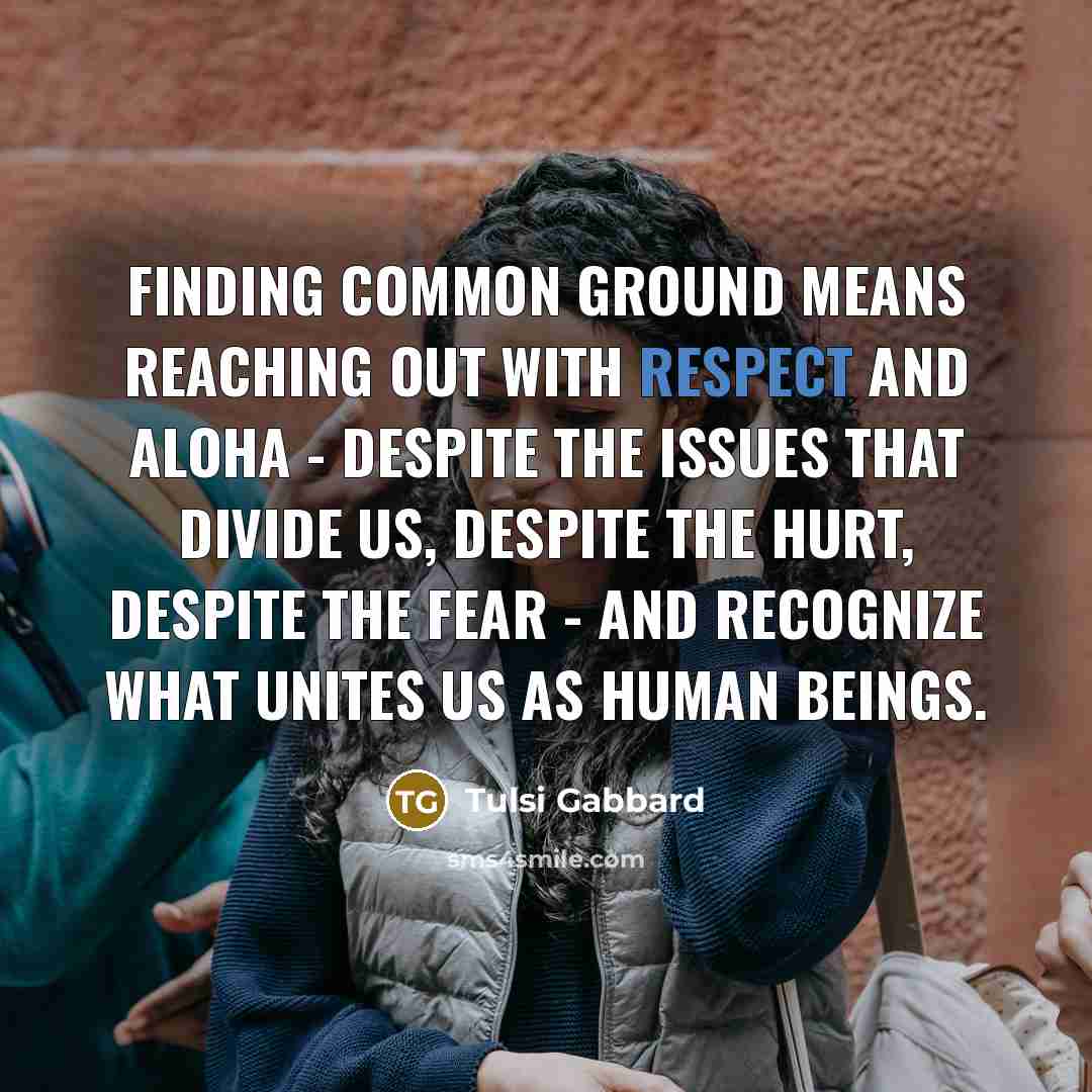 “Finding common ground means reaching out with respect and aloha…” quote by Tulsi Gabbard