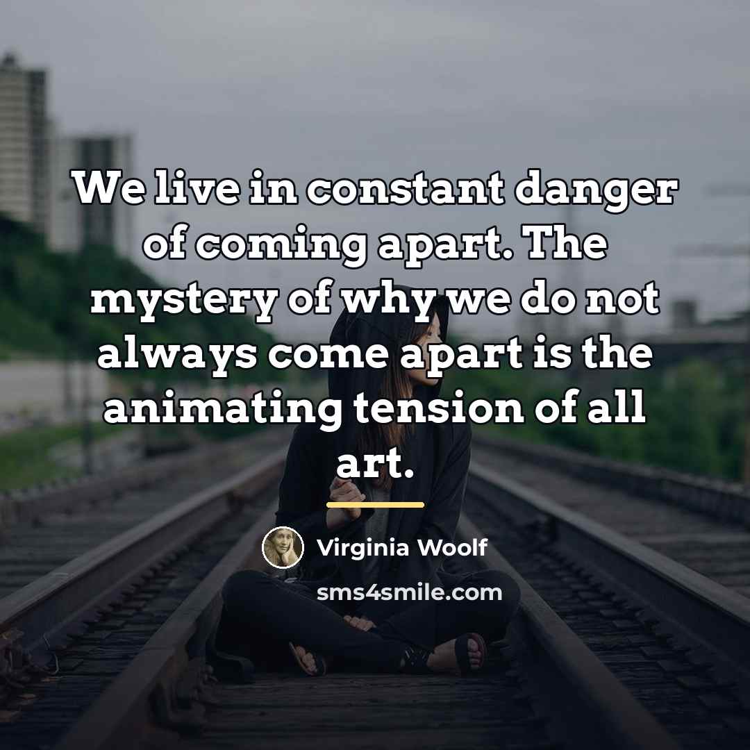 “We live in constant danger of coming apart. The mystery…” quote by Virginia Woolf