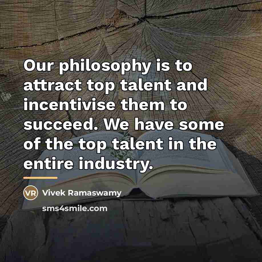 “Our philosophy is to attract top talent and incentivise them…” quote by Vivek Ramaswamy