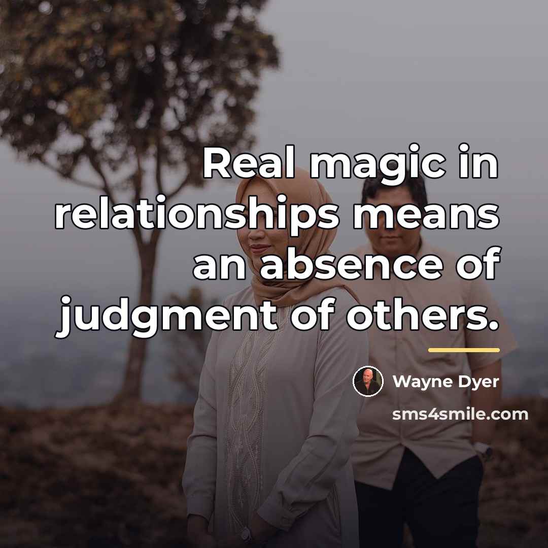 “Real magic in relationships means an absence of judgment of…” quote by Wayne Dyer