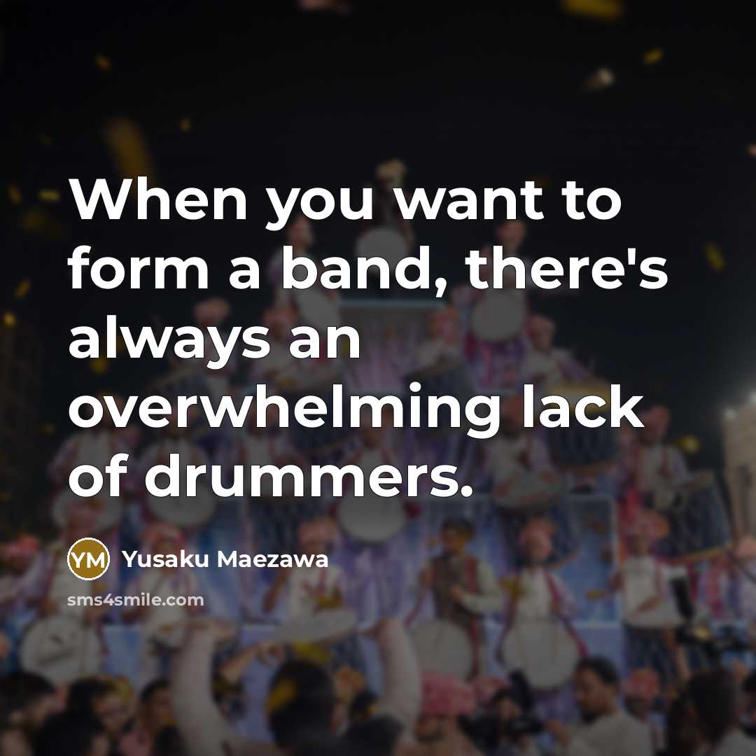 “When you want to form a band, there's always an…” quote by Yusaku Maezawa