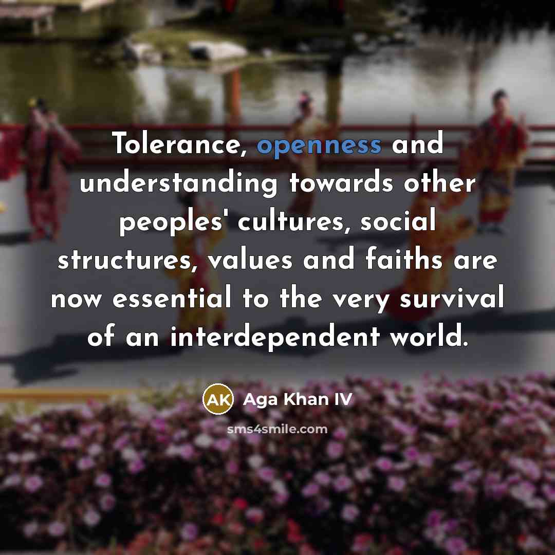 “Tolerance, openness and understanding towards other peoples' cultures, social structures,…” quote by Aga Khan IV
