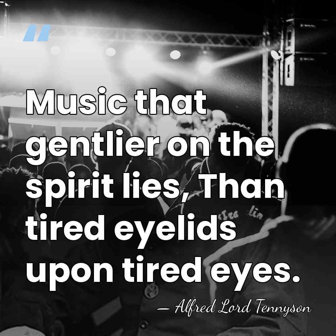 Music that gentlier on the spirit lies, Than tired eyelids upon tired&hellip; - Alfred Lord Tennyson