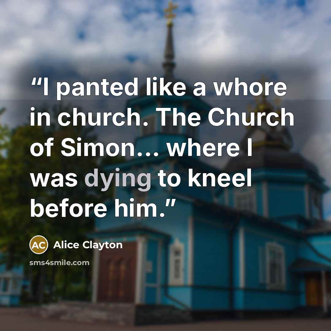 “I panted like a whore in church. The Church of Simon... where I was dying to kneel before him.” quote by Alice Clayton