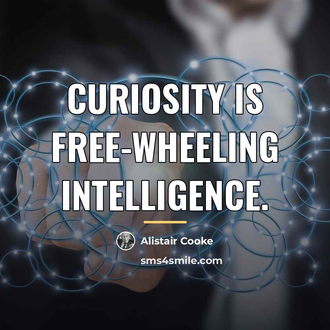 “Curiosity is free-wheeling intelligence.…” quote by Alistair Cooke