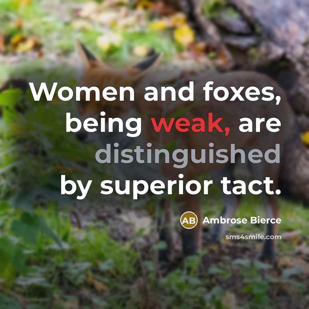 “Women and foxes, being weak, are distinguished by superior tact.…” quote by Ambrose Bierce