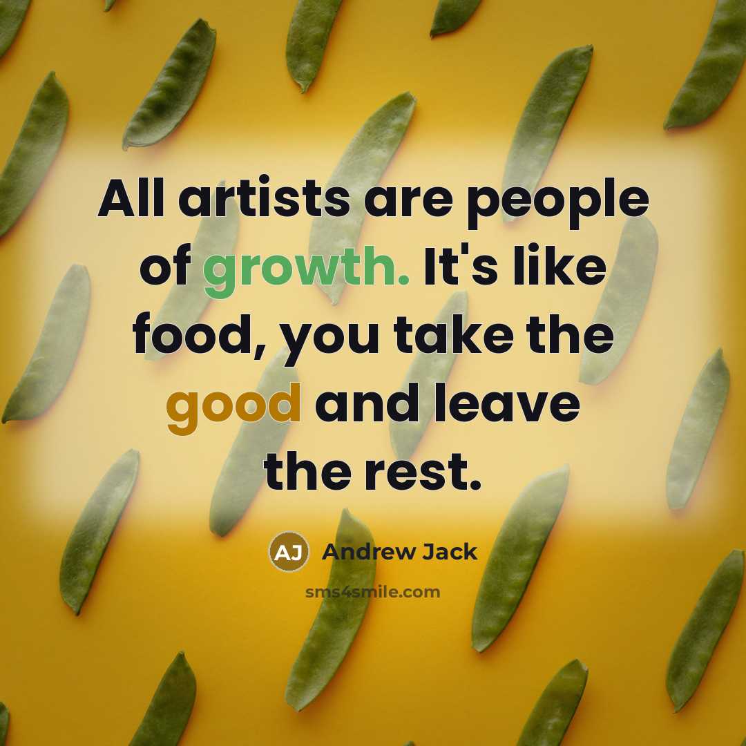 “All artists are people of growth. It's like food, you…” quote by Andrew Jack