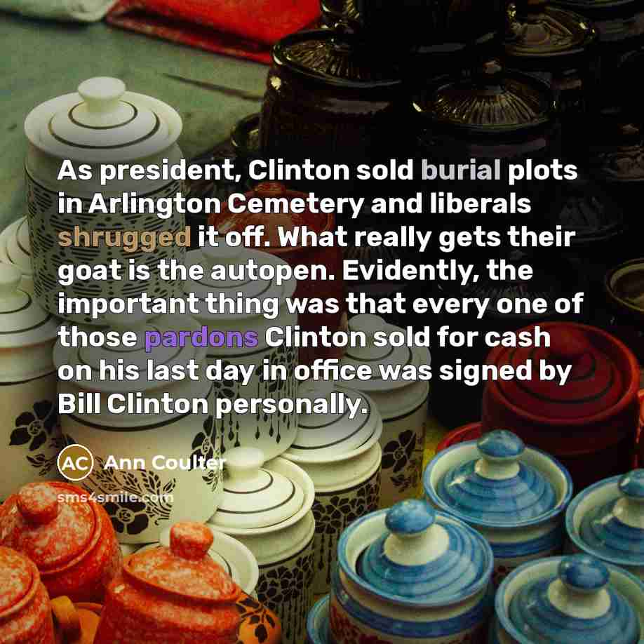 “As president, Clinton sold burial plots in Arlington Cemetery and…” quote by Ann Coulter