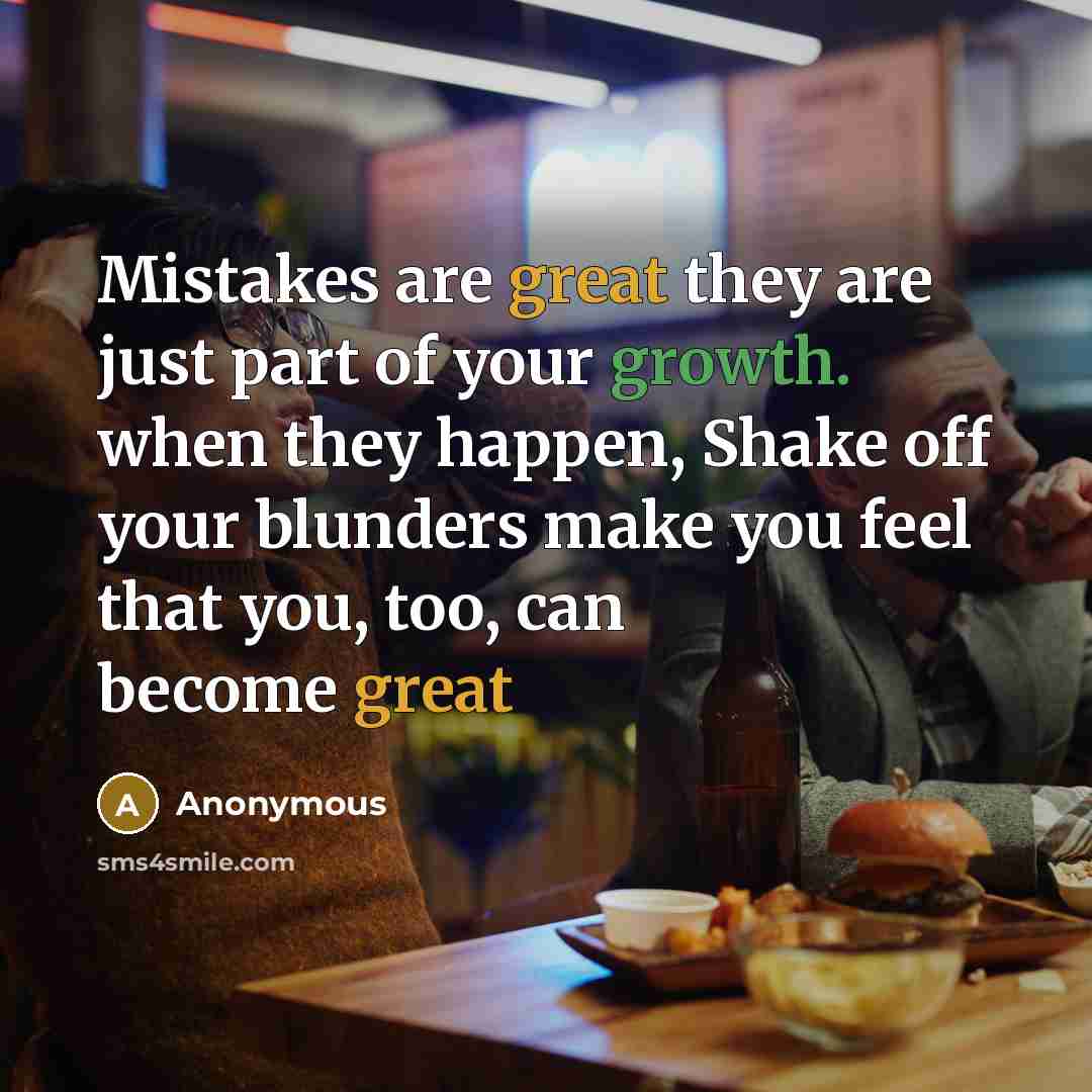 “Mistakes are great they are just part of your growth. when they happen, Shake off your blunders make you feel that you, too, can become great” quote by Anonymous