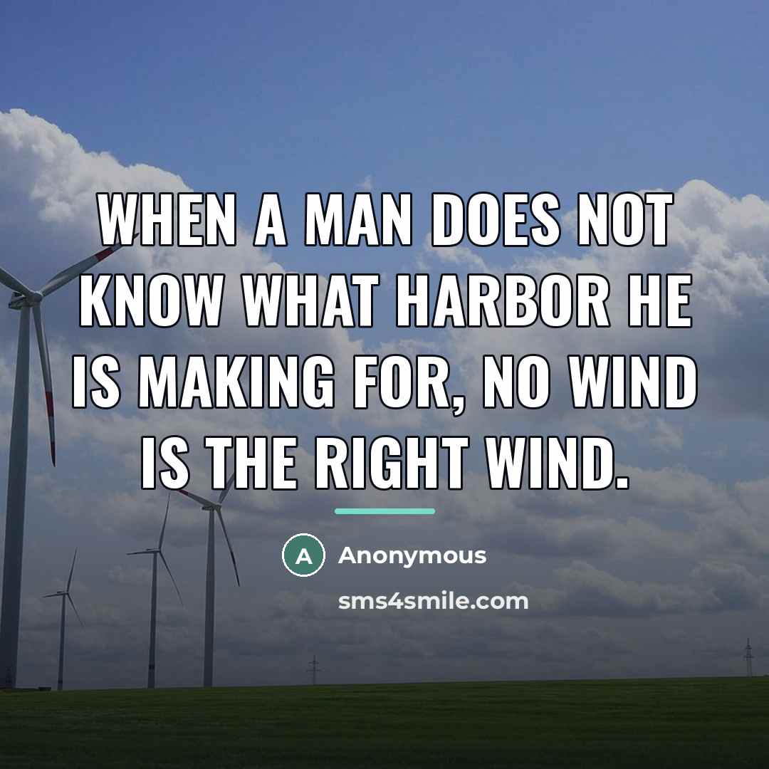“When a man does not know what harbor he is…” quote by Anonymous