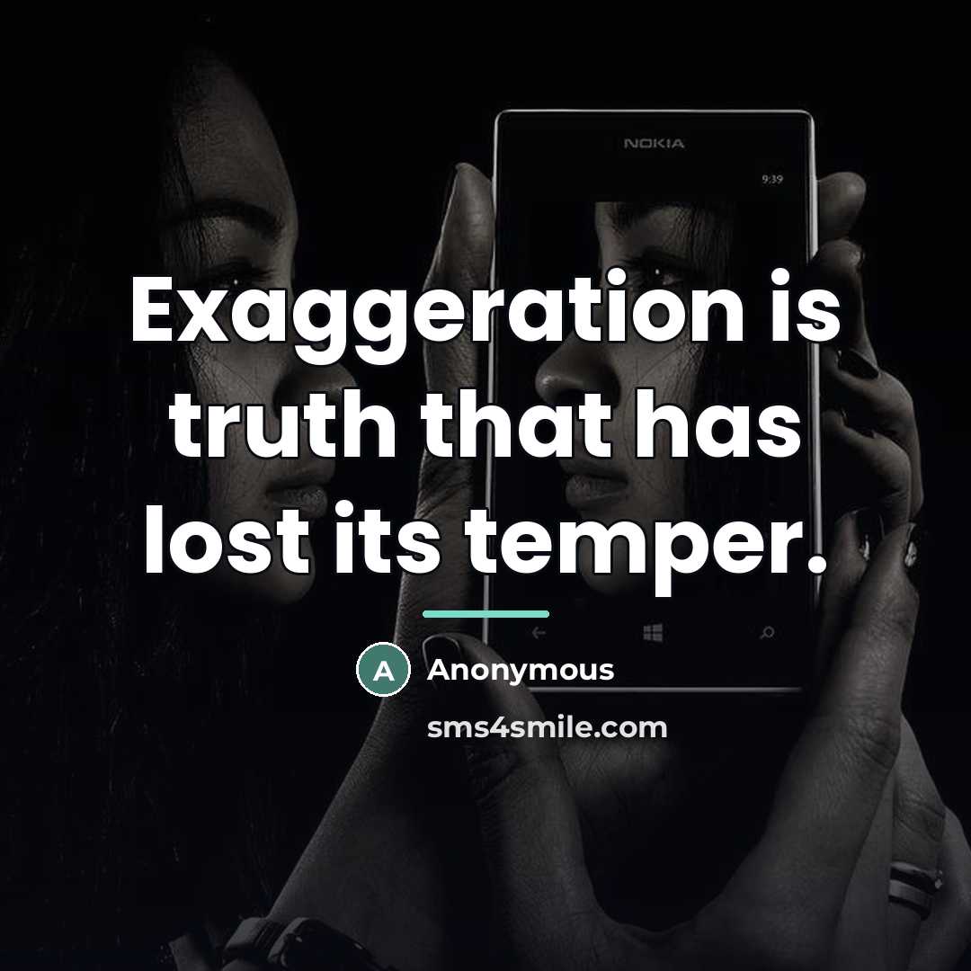 “Exaggeration is truth that has lost its temper.…” quote by Anonymous