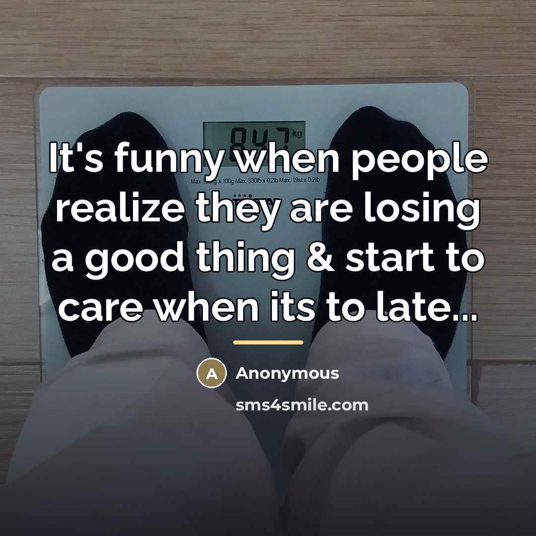 “It's funny when people realize they are losing a good…” quote by Anonymous