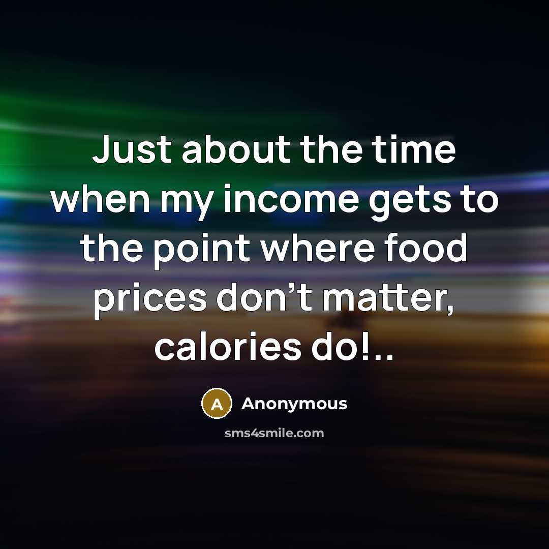 “Just about the time when my income gets to the…” quote by Anonymous