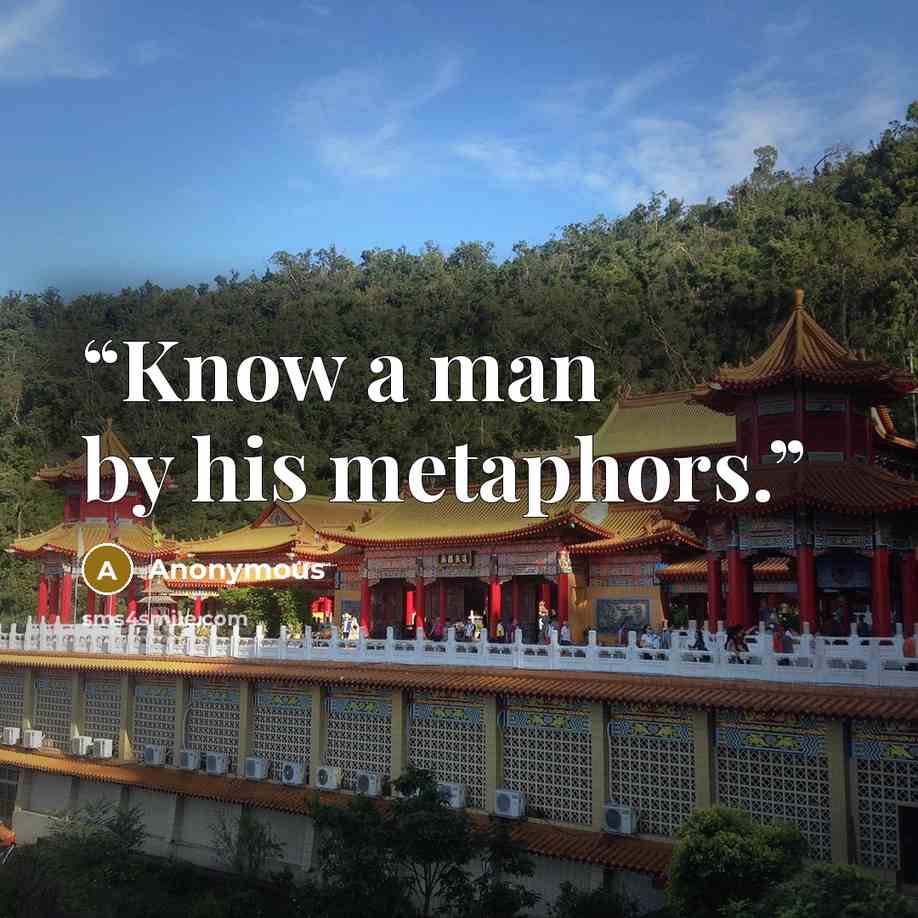 “Know a man by his metaphors.” quote by Anonymous