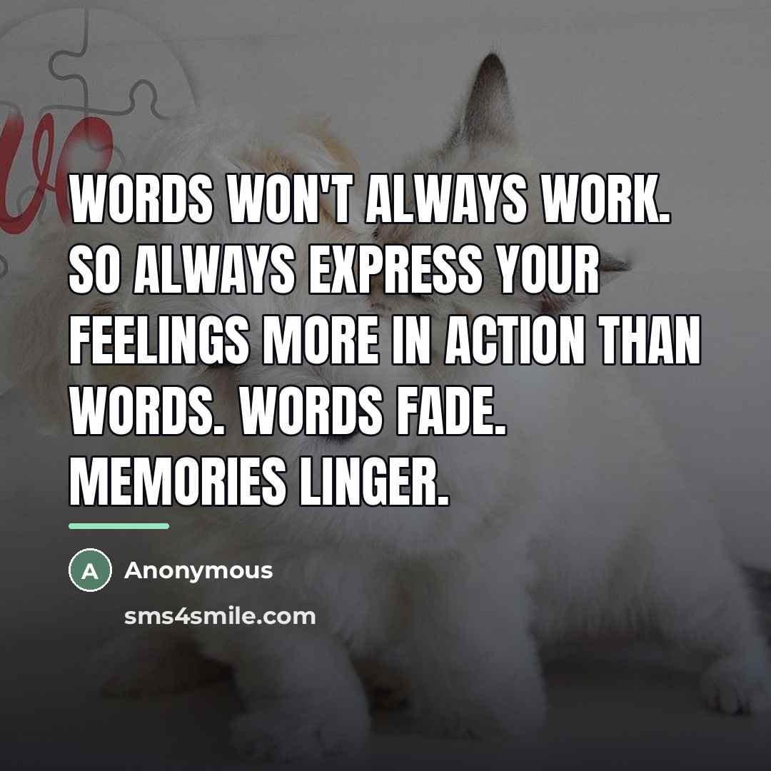 “Words won't always work. So always express your feelings more…” quote by Anonymous