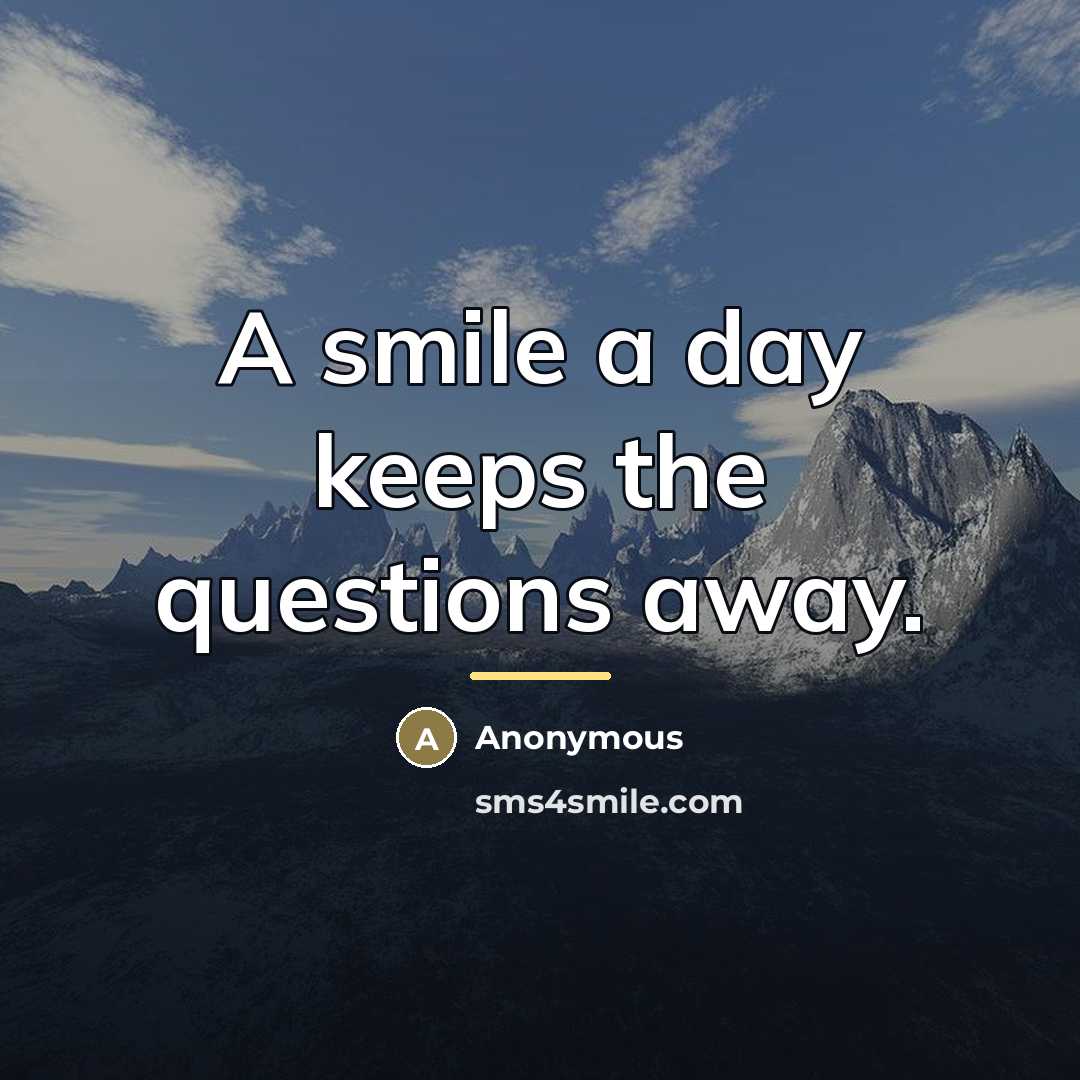 “A smile a day keeps the questions away.…” quote by Anonymous